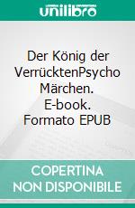 Der König der VerrücktenPsycho Märchen. E-book. Formato EPUB