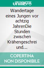 Wandertage eines Jungen vor achtzig JahrenDie Stunden zwischen Krähengeschrei und Gondelteich in Aschersleben. E-book. Formato EPUB