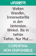 Welten Wandler, InnenseiterBis in den hintersten Winkel. Bis in tiefste Tiefen. Nur Mut. ICH BIN. Mit dir.. E-book. Formato EPUB ebook