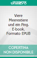 Viere Meerestiere und ein Ping. E-book. Formato EPUB ebook