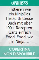 Frittieren wie ein NinjaDas Heißluftfritteuse Buch mit über 400+ Rezepten. Ganz einfach Foodi Foodi wie ein Ninja. E-book. Formato EPUB ebook di Sabrina Bauer