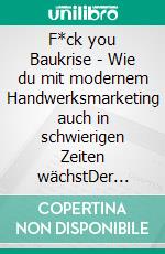 F*ck you Baukrise - Wie du mit modernem Handwerksmarketing auch in schwierigen Zeiten wächstDer Marketingratgeber für Handwerksbetriebe. E-book. Formato EPUB ebook di Thomas Wallner