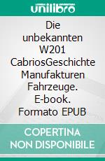 Die unbekannten W201 CabriosGeschichte Manufakturen Fahrzeuge. E-book. Formato EPUB ebook