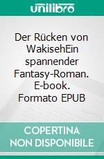 Der Rücken von WakisehEin spannender Fantasy-Roman. E-book. Formato EPUB ebook di George J. H. Zierer