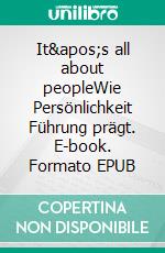 It&apos;s all about peopleWie Persönlichkeit Führung prägt. E-book. Formato EPUB ebook