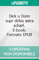 Dick u Dünn supr dölüx äxtra scharf. E-book. Formato EPUB ebook