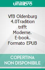 VfB Oldenburg 4.0Tradition trifft Moderne. E-book. Formato EPUB ebook di Michael Kalkbrenner