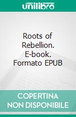 Roots of Rebellion. E-book. Formato EPUB ebook