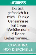 Du bist gefährlich für mich - Dunkle Geheimnisse Teil 1 von 4Verführerische Millionär Liebesromane. E-book. Formato EPUB ebook di Sabine Richling