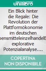 Ein Blick hinter die Regale: Die Revolution der Plattformökonomie im deutschen LebensmitteleinzelhandelEine explorative Potenzialanalyse. E-book. Formato EPUB ebook