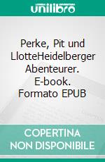 Perke, Pit und LlotteHeidelberger Abenteurer. E-book. Formato EPUB ebook