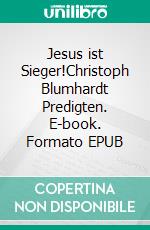 Jesus ist Sieger!Christoph Blumhardt Predigten. E-book. Formato EPUB ebook di Jürgen Mohr