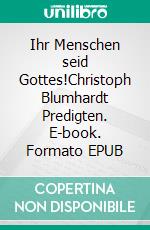 Ihr Menschen seid Gottes!Christoph Blumhardt Predigten. E-book. Formato EPUB ebook