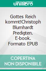 Gottes Reich kommt!Christoph Blumhardt Predigten. E-book. Formato EPUB ebook di Jürgen Mohr