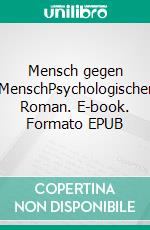 Mensch gegen MenschPsychologischer Roman. E-book. Formato EPUB