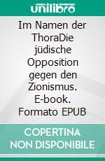 Im Namen der ThoraDie jüdische Opposition gegen den Zionismus. E-book. Formato EPUB ebook