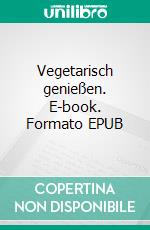 Vegetarisch genießen. E-book. Formato EPUB