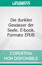 Die dunklen Gewässer der Seele. E-book. Formato EPUB ebook