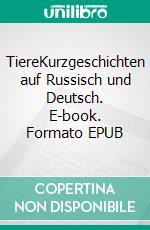 TiereKurzgeschichten auf Russisch und Deutsch. E-book. Formato EPUB ebook