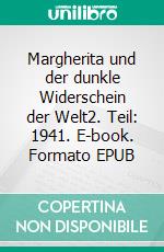 Margherita und der dunkle Widerschein der Welt2. Teil: 1941. E-book. Formato EPUB ebook