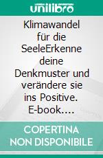 Klimawandel für die SeeleErkenne deine Denkmuster und verändere sie ins Positive. E-book. Formato EPUB ebook