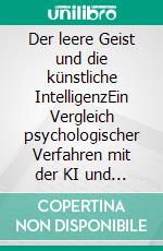 Der leere Geist und die künstliche IntelligenzEin Vergleich psychologischer Verfahren mit der KI und ein Weg zu neuer Selbstbestimmtheit. E-book. Formato EPUB ebook