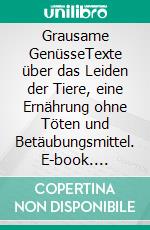 Grausame GenüsseTexte über das Leiden der Tiere, eine Ernährung ohne Töten und Betäubungsmittel. E-book. Formato EPUB ebook di Leo N. Tolstoi