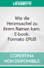 Wie die Herzmuschel zu ihrem Namen kam. E-book. Formato EPUB ebook