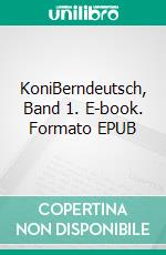 KoniBerndeutsch, Band 1. E-book. Formato EPUB ebook di Alex Gfeller