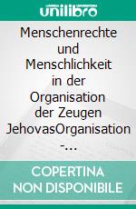 Menschenrechte und Menschlichkeit in der Organisation der Zeugen JehovasOrganisation - Exkommunikation - Ächtungspraxis. E-book. Formato EPUB ebook