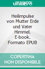 Heilimpulse von Mutter Erde und Vater Himmel. E-book. Formato EPUB ebook di Andrea Brehm