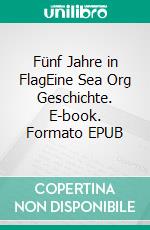 Fünf Jahre in FlagEine Sea Org Geschichte. E-book. Formato EPUB ebook di Martin Bolt