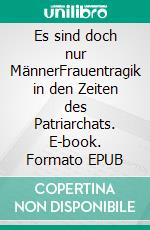 Es sind doch nur MännerFrauentragik in den Zeiten des Patriarchats. E-book. Formato EPUB ebook