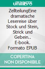 ZellteilungEine dramatische Lesereise über Stock und Stein, Strick und Gebein.. E-book. Formato EPUB ebook