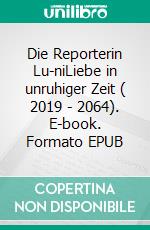 Die Reporterin Lu-niLiebe in unruhiger Zeit ( 2019 - 2064). E-book. Formato EPUB ebook di Fritz Reichert