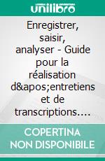 Enregistrer, saisir, analyser - Guide pour la réalisation d'entretiens et de transcriptions. E-book. Formato EPUB ebook
