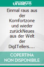 Einmal raus aus der Komfortzone und wieder zurückNeues aus der Welt der DigITellers. E-book. Formato EPUB ebook di Ernst Macher