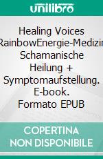 Healing Voices RainbowEnergie-Medizin Schamanische Heilung + Symptomaufstellung. E-book. Formato EPUB ebook di Karl-Heinz Rauscher