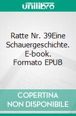 Ratte Nr. 39Eine Schauergeschichte. E-book. Formato EPUB