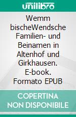 Wemm bischeWendsche Familien- und Beinamen in Altenhof und Girkhausen. E-book. Formato EPUB ebook di Walter Wolf