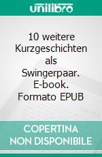 10 weitere Kurzgeschichten als Swingerpaar. E-book. Formato EPUB ebook