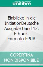 Einblicke in die InitiationDeutsche Ausgabe Band 12. E-book. Formato EPUB ebook