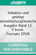 Initiation und geistige VerwirklichungDeutsche Ausgabe Band 13. E-book. Formato EPUB ebook