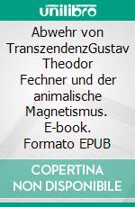 Abwehr von TranszendenzGustav Theodor Fechner und der animalische Magnetismus. E-book. Formato EPUB ebook di Andreas Baranowski