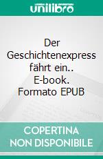 Der Geschichtenexpress fährt ein.. E-book. Formato EPUB ebook di Iris Zeilmann-Wagner