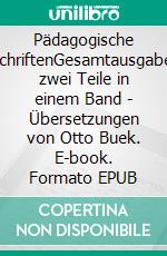 Pädagogische SchriftenGesamtausgabe: zwei Teile in einem Band - Übersetzungen von Otto Buek. E-book. Formato EPUB ebook