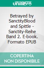 Betrayed by SanctityBlood and Spittle - Sanctity-Reihe Band 2. E-book. Formato EPUB ebook