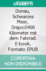 Donau, Schwarzes Meer, Dnipro5400 Kilometer mit dem Fahrrad. E-book. Formato EPUB ebook