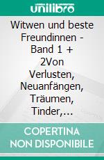 Witwen und beste Freundinnen - Band 1 + 2Von Verlusten, Neuanfängen, Träumen, Tinder, Scammern, Playern, Dating und dem ganz alltäglichen Wahnsinn auf dem Weg zurück zu sich selbst. E-book. Formato EPUB ebook