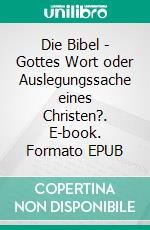 Die Bibel - Gottes Wort oder Auslegungssache eines Christen?. E-book. Formato EPUB ebook
